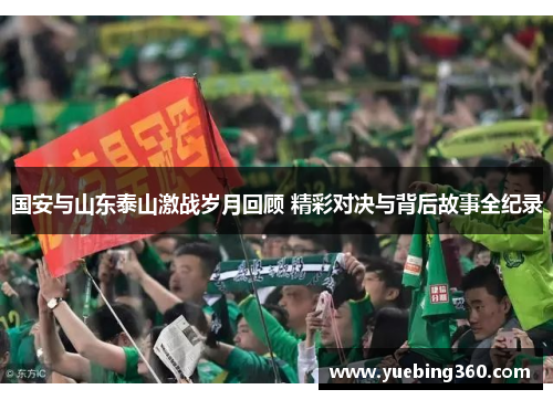 国安与山东泰山激战岁月回顾 精彩对决与背后故事全纪录