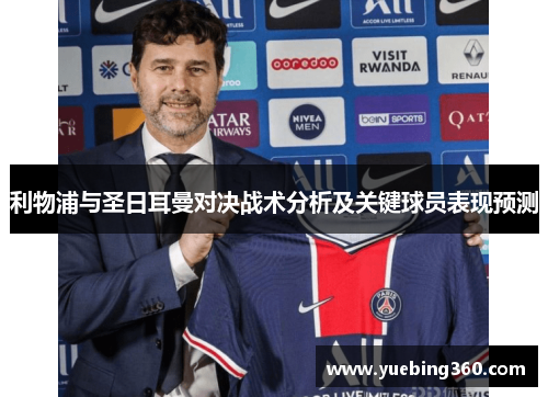 利物浦与圣日耳曼对决战术分析及关键球员表现预测