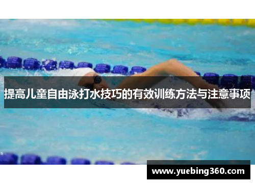 提高儿童自由泳打水技巧的有效训练方法与注意事项