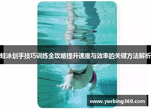 蛙泳划手技巧训练全攻略提升速度与效率的关键方法解析