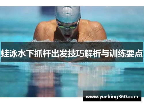 蛙泳水下抓杆出发技巧解析与训练要点